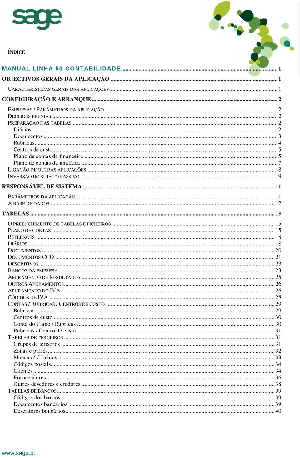 .. 7 LIGAÇÃO DE OUTRAS APLICAÇÕES... 8 INVERSÃO DO SUJEITO PASSIVO... 9 RESPONSÁVEL DE SISTEMA... 11 PARÂMETROS DA APLICAÇÃO... 11 A BASE DE DADOS... 12 TABELAS.