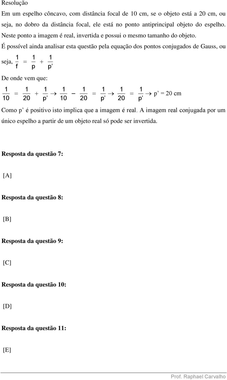 É possível ainda analisar esta questão pela equação dos pontos conjugados de Gauss, ou seja, 1 1 1 f p p De onde vem que: 1 1 1 10 20 p 1 1 1 10 20 p 1 1 p = 20 cm 20 p Como p