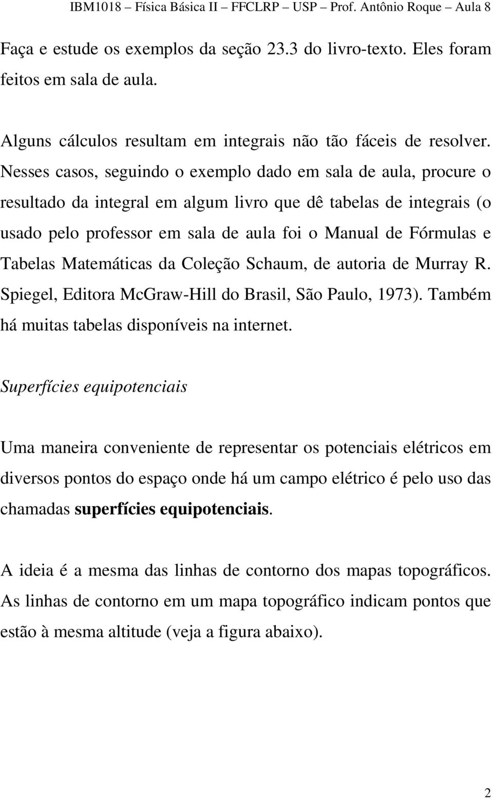 Tabelas Matemáticas da Coleção Schaum, de autoria de Murray R. Spiegel, Editora McGraw-Hill do Brasil, São Paulo, 1973). Também há muitas tabelas disponíveis na internet.