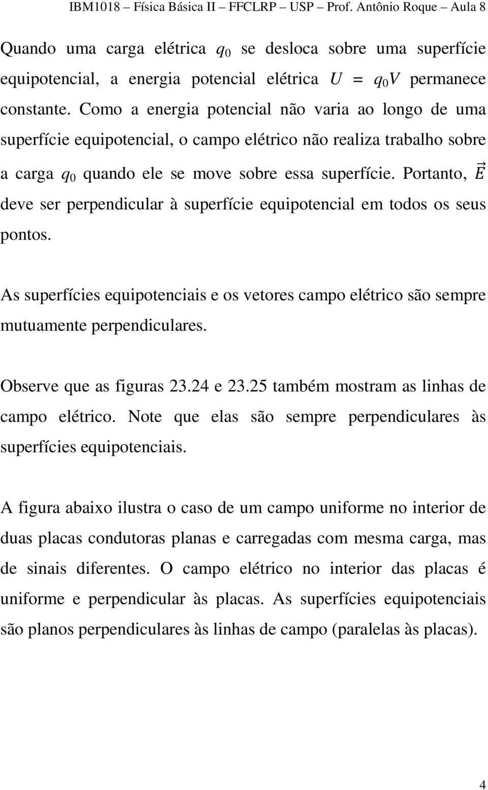 Portanto, deve ser perpendicular à superfície equipotencial em todos os seus pontos. As superfícies equipotenciais e os vetores campo elétrico são sempre mutuamente perpendiculares.