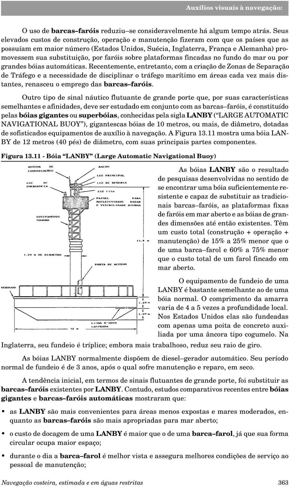 substituição, por faróis sobre plataformas fincadas no fundo do mar ou por grandes bóias automáticas.