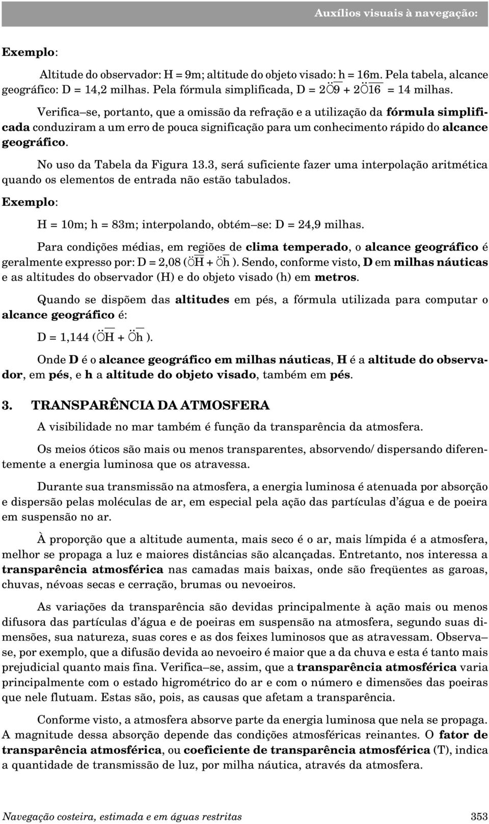 No uso da Tabela da Figura 13.3, será suficiente fazer uma interpolação aritmética quando os elementos de entrada não estão tabulados.