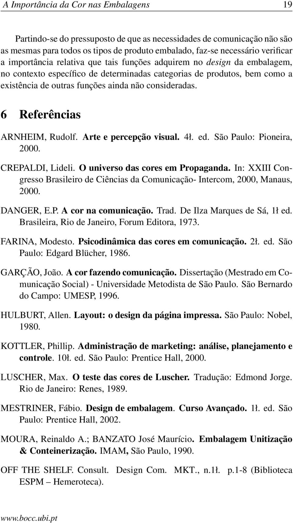 6 Referências ARNHEIM, Rudolf. Arte e percepção visual. 4ł. ed. São Paulo: Pioneira, 2000. CREPALDI, Lideli. O universo das cores em Propaganda.