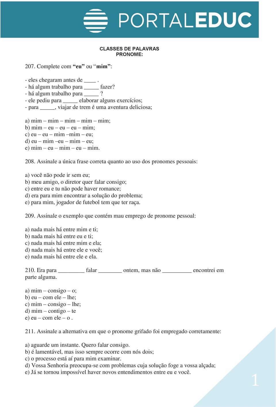 - ele pediu para elaborar alguns exercícios; - para, viajar de trem é uma aventura deliciosa; a) mim mim mim mim mim; b) mim eu eu eu mim; c) eu eu mim mim eu; d) eu mim eu mim eu; e) mim eu mim eu