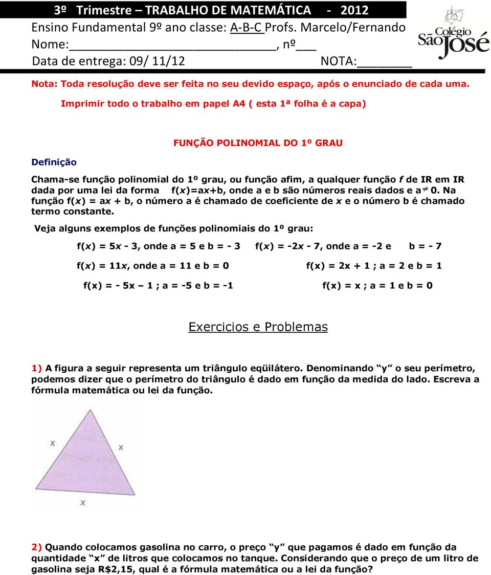 Imprimir todo o trabalho em papel A4 ( esta 1ª folha é a capa) Definição FUNÇÃO POLINOMIAL DO 1º GRAU Chama-se função polinomial do 1º grau, ou função afim, a qualquer função f de IR em IR dada por