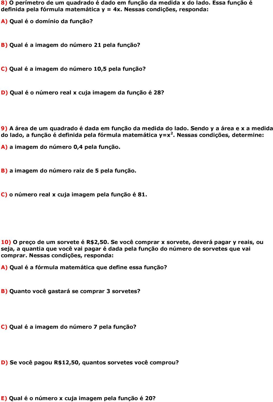 9) A área de um quadrado é dada em função da medida do lado. Sendo y a área e x a medida do lado, a função é definida pela fórmula matemática y=x 2.