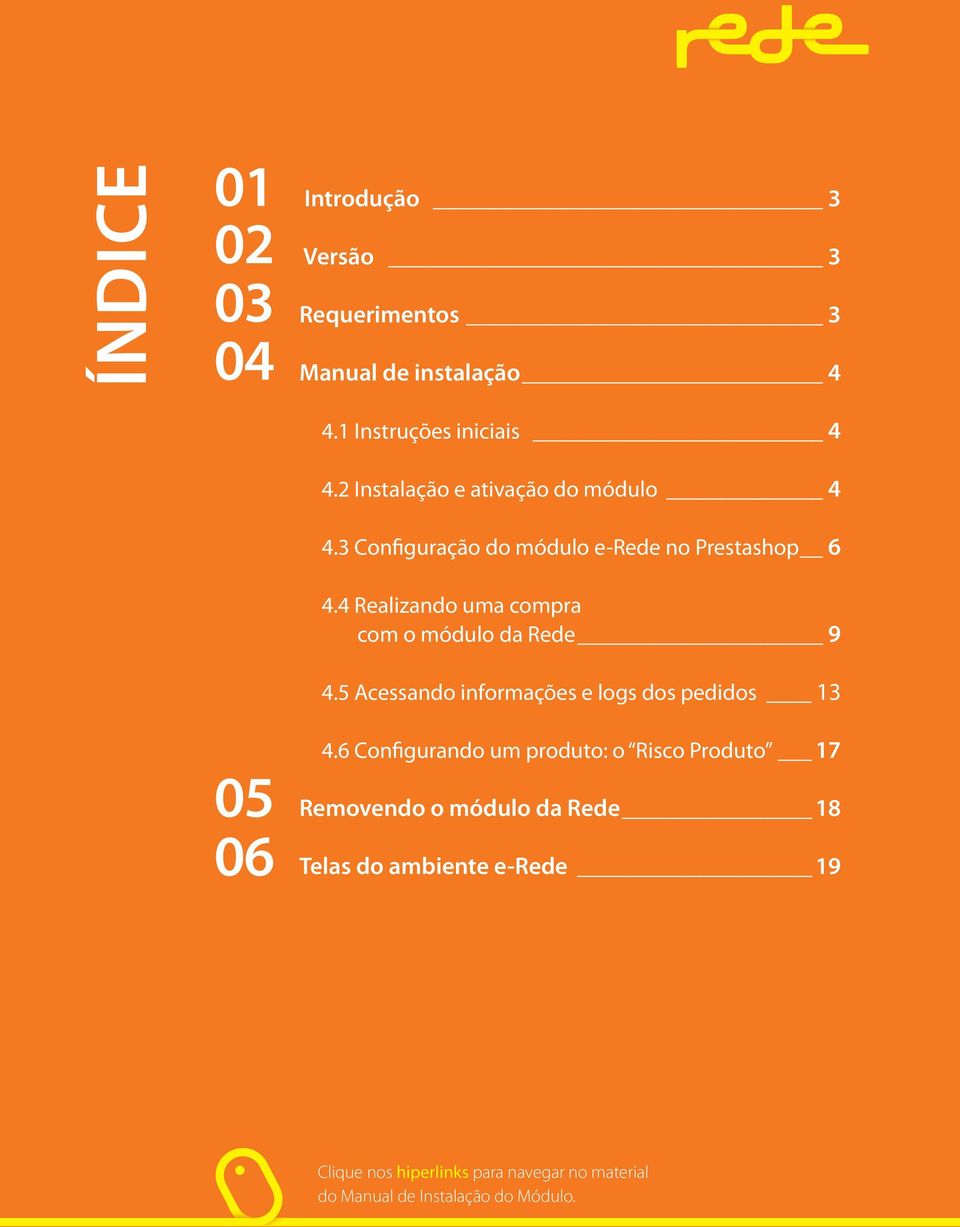 4 Realizando uma compra com o módulo da Rede 9 4.5 Acessando informações e logs dos pedidos 13 4.