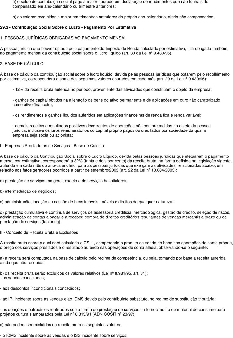 PESSOAS JURÍDICAS OBRIGADAS AO PAGAMENTO MENSAL A pessoa jurídica que houver optado pelo pagamento do Imposto de Renda calculado por estimativa, fica obrigada também, ao pagamento mensal da