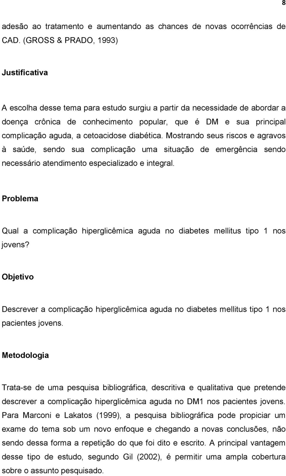 cetoacidose diabética. Mostrando seus riscos e agravos à saúde, sendo sua complicação uma situação de emergência sendo necessário atendimento especializado e integral.