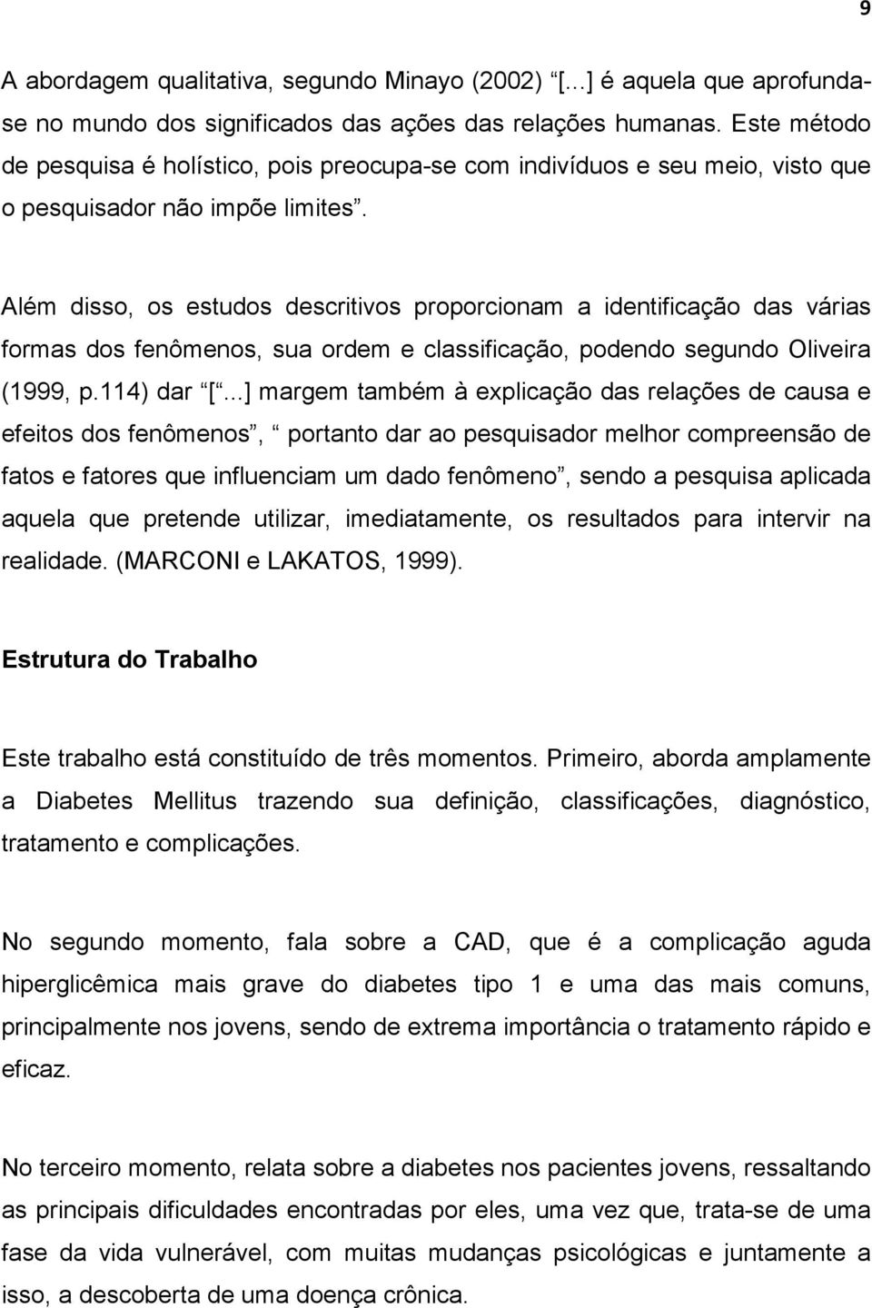 Além disso, os estudos descritivos proporcionam a identificação das várias formas dos fenômenos, sua ordem e classificação, podendo segundo Oliveira (1999, p.114) dar [.