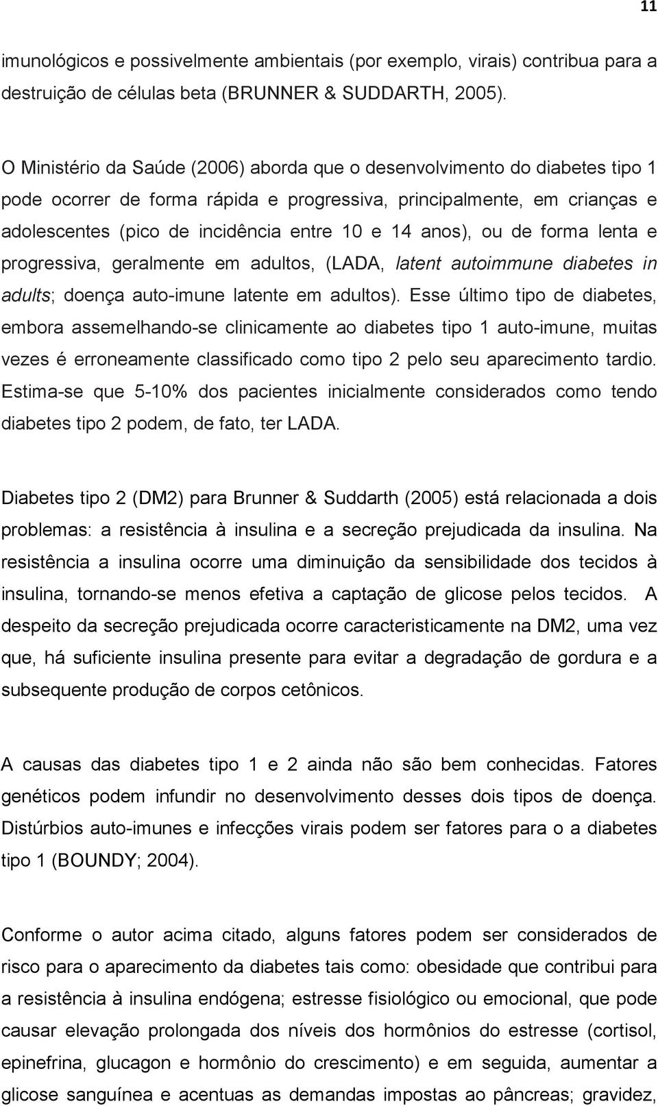 anos), ou de forma lenta e progressiva, geralmente em adultos, (LADA, latent autoimmune diabetes in adults; doença auto-imune latente em adultos).