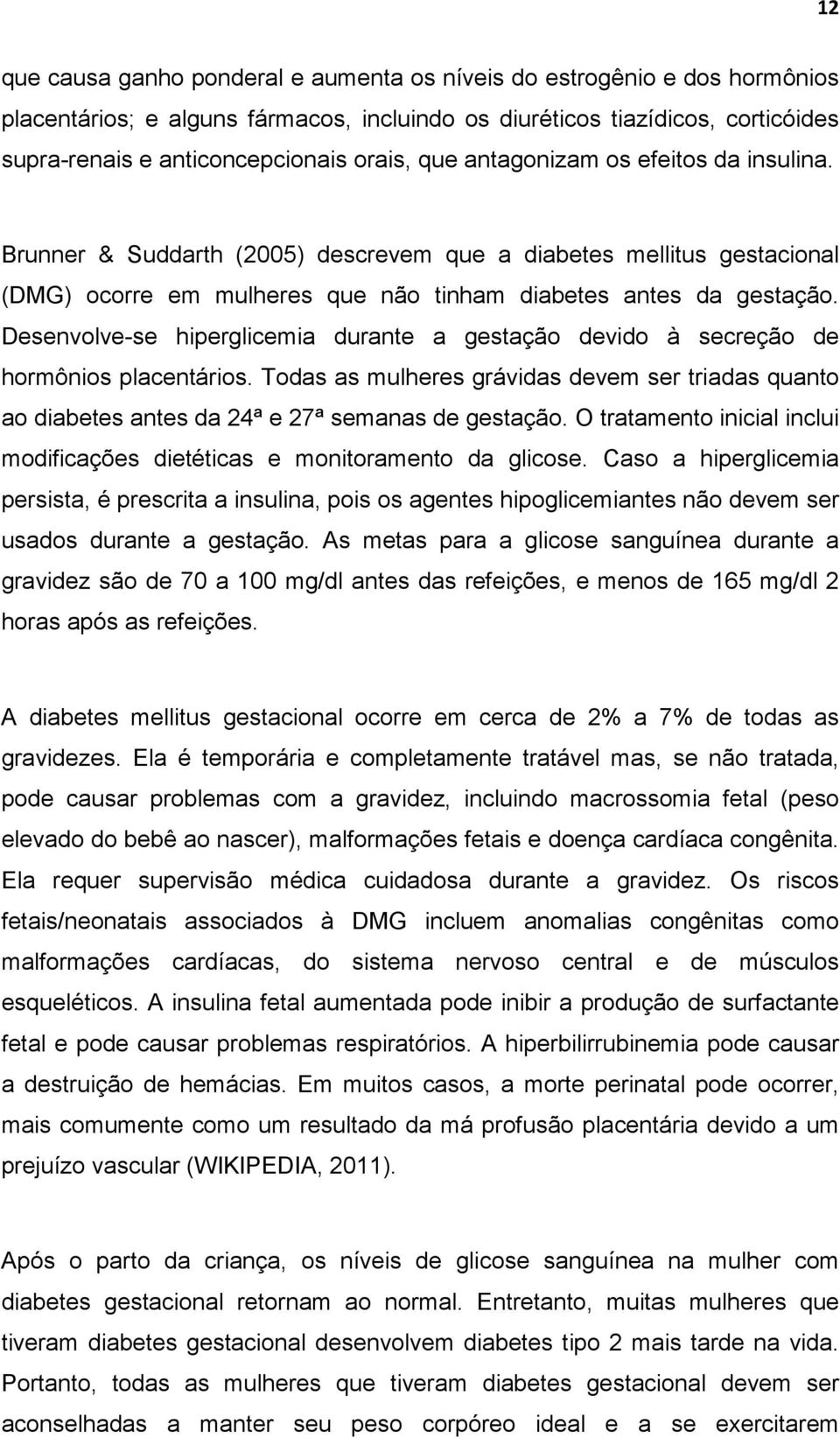 Desenvolve-se hiperglicemia durante a gestação devido à secreção de hormônios placentários. Todas as mulheres grávidas devem ser triadas quanto ao diabetes antes da 24ª e 27ª semanas de gestação.