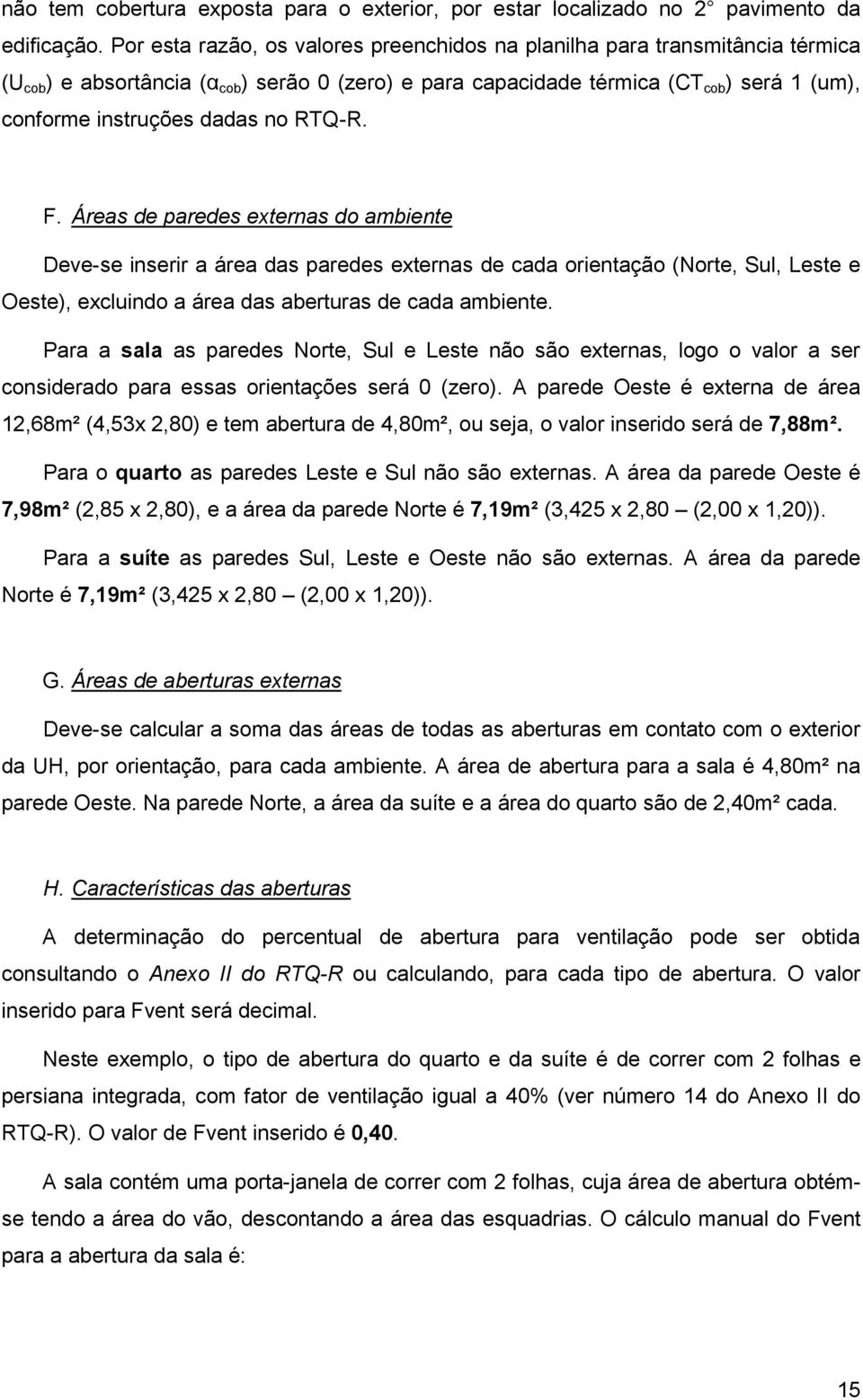 no RTQ-R. F. Áreas de paredes externas do ambiente Deve-se inserir a área das paredes externas de cada orientação (Norte, Sul, Leste e Oeste), excluindo a área das aberturas de cada ambiente.