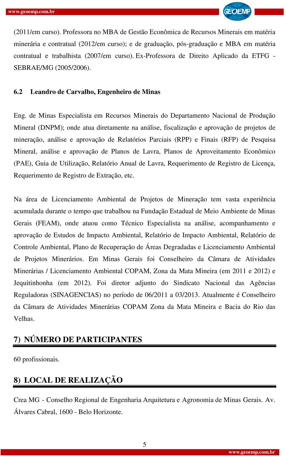 Ex-Professora de Direito Aplicado da ETFG - SEBRAE/MG (2005/2006). 6.2 Leandro de Carvalho, Engenheiro de Minas Eng.