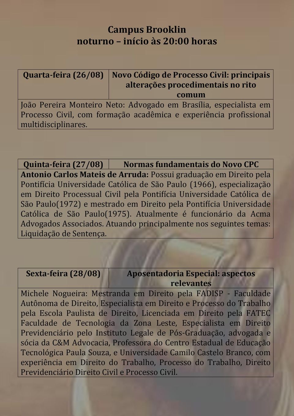 Quinta-feira (27/08) Normas fundamentais do Novo CPC Antonio Carlos Mateis de Arruda: Possui graduação em Direito pela Pontifícia Universidade Católica de São Paulo (1966), especialização em Direito