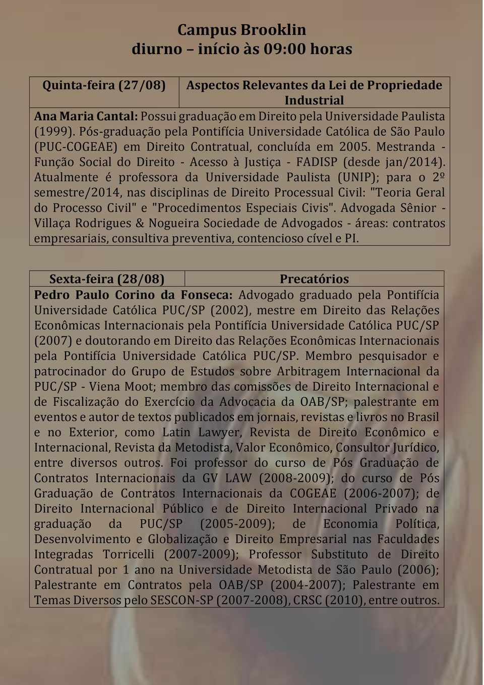 Mestranda - Função Social do Direito - Acesso à Justiça - FADISP (desde jan/2014).