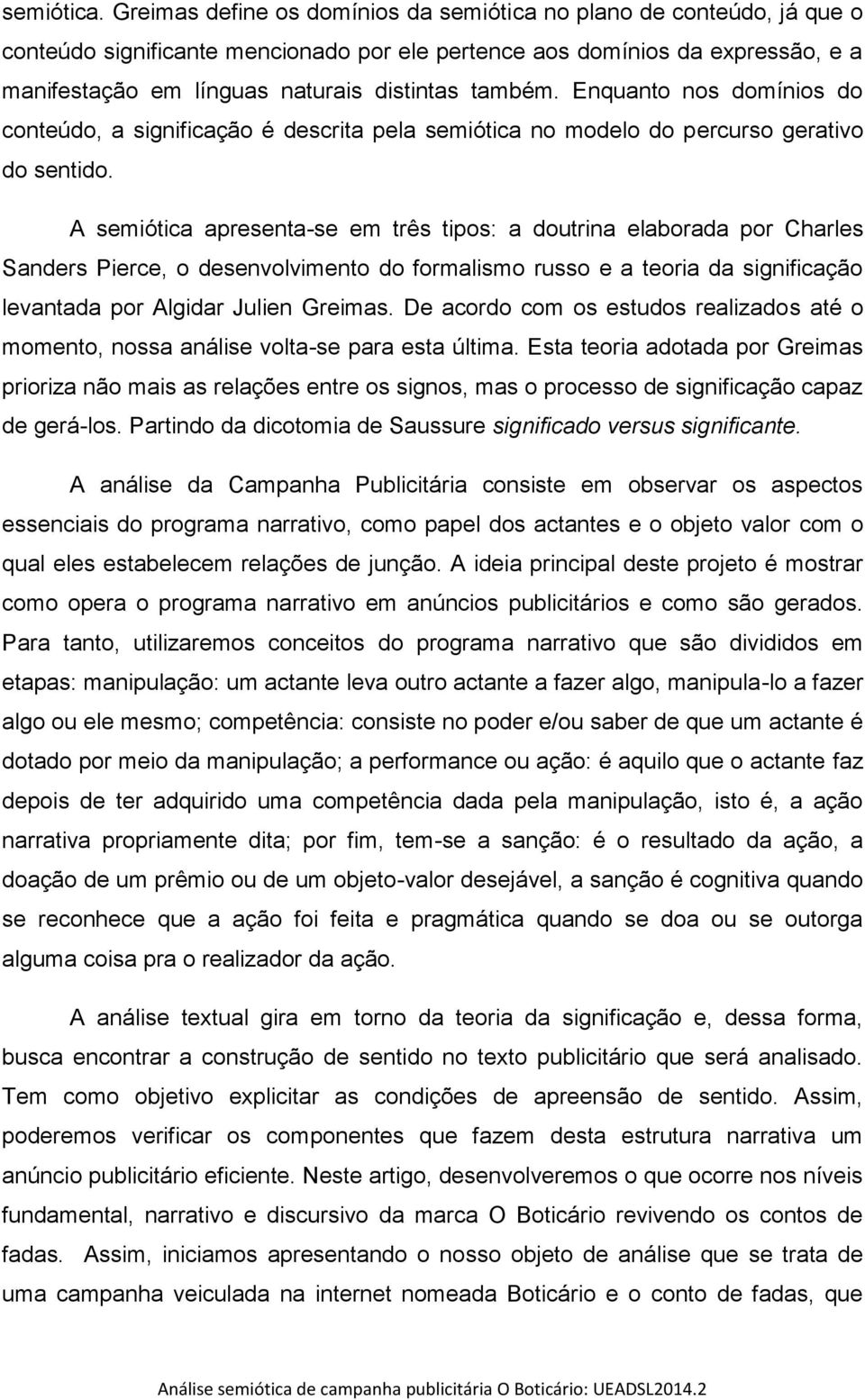 também. Enquanto nos domínios do conteúdo, a significação é descrita pela semiótica no modelo do percurso gerativo do sentido.