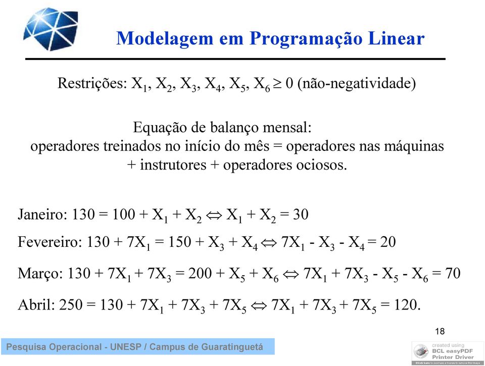 Janeiro: 130 = 100 + X 1 + X 2 X 1 + X 2 = 30 Fevereiro: 130 + 7X 1 = 150 + X 3 + X 4 7X 1 - X 3 - X 4 = 20 Março: