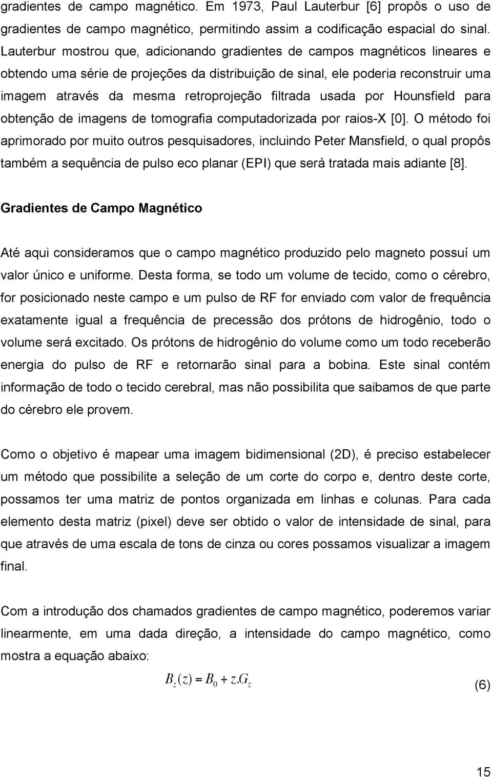 retroprojeção filtrada usada por Hounsfield para obtenção de imagens de tomografia computadorizada por raios-x [0].