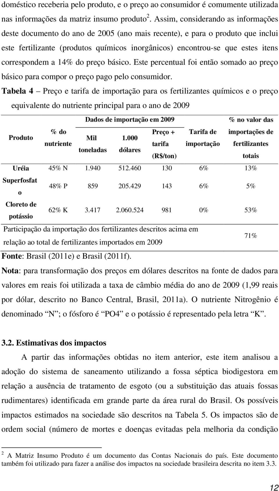 correspondem a 14% do preço básico. Este percentual foi então somado ao preço básico para compor o preço pago pelo consumidor.