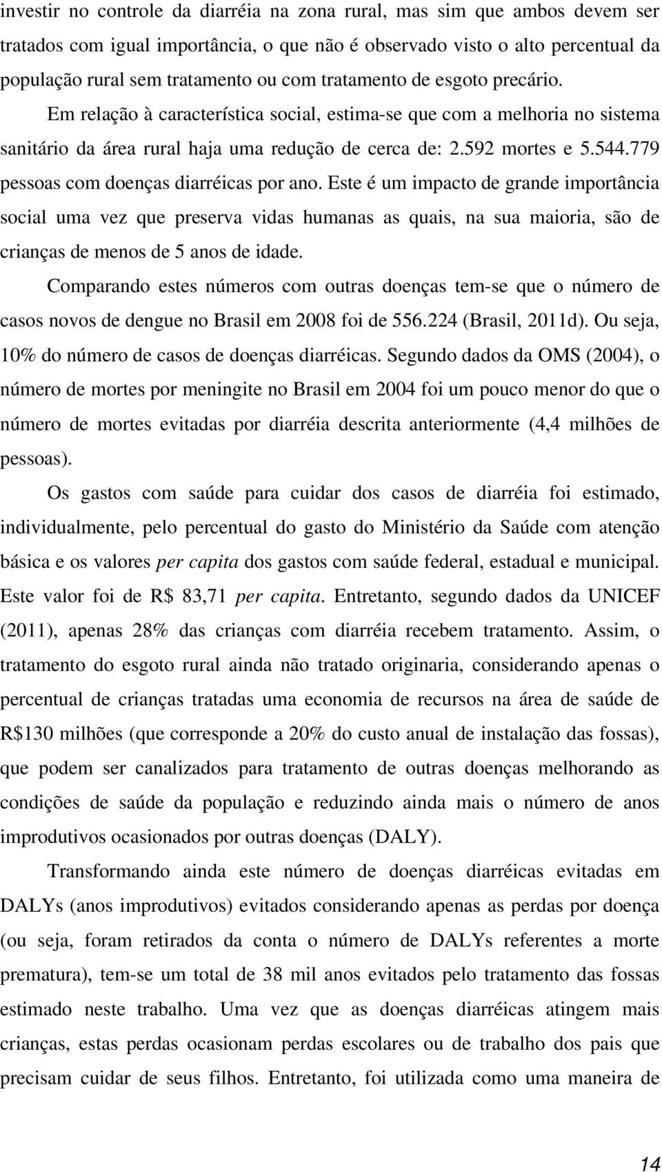 779 pessoas com doenças diarréicas por ano. Este é um impacto de grande importância social uma vez que preserva vidas humanas as quais, na sua maioria, são de crianças de menos de 5 anos de idade.