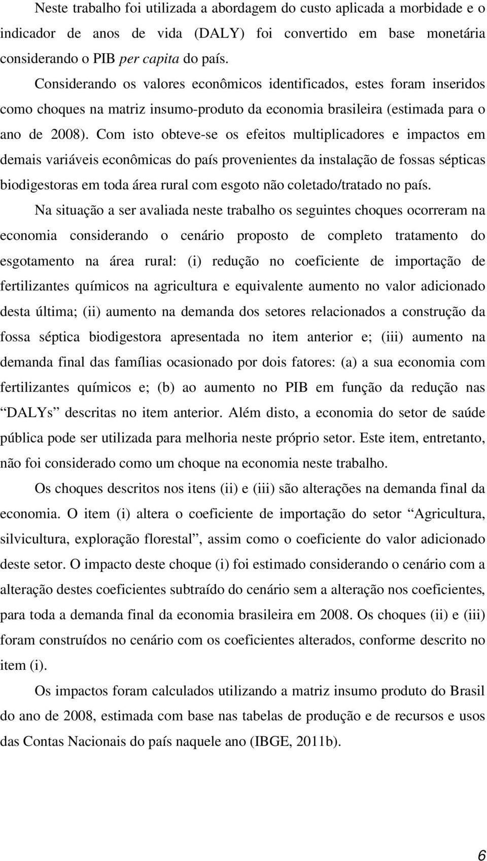 Com isto obteve-se os efeitos multiplicadores e impactos em demais variáveis econômicas do país provenientes da instalação de fossas sépticas biodigestoras em toda área rural com esgoto não