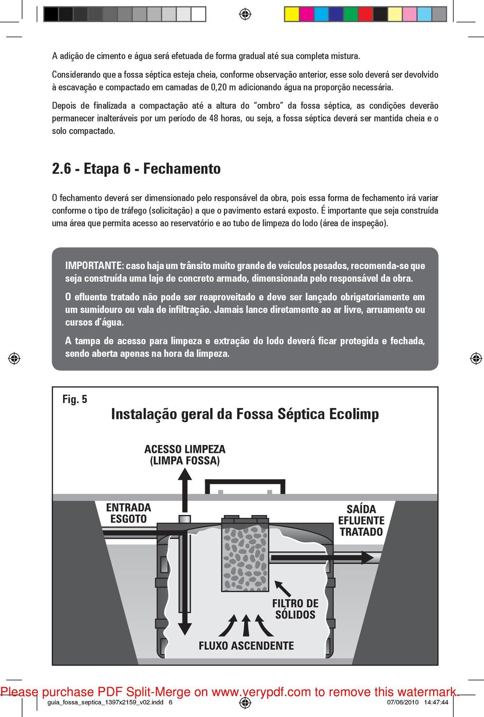 Depois de finalizada a compactação até a altura do ombro da fossa séptica, as condições deverão permanecer inalteráveis por um período de 48 horas, ou seja, a fossa séptica deverá ser mantida cheia e