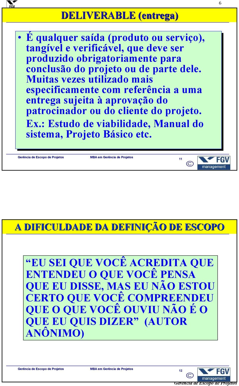 Muitas vezes utilizado mais especificamente com referência a uma entrega sujeita à aprovação do patrocinador ou do cliente do projeto. Ex.