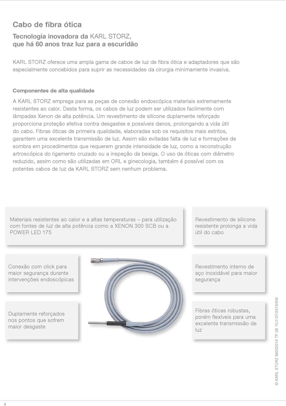 Componentes de alta qualidade A KARL STORZ emprega para as peças de conexão endoscópica materiais extremamente resistentes ao calor.