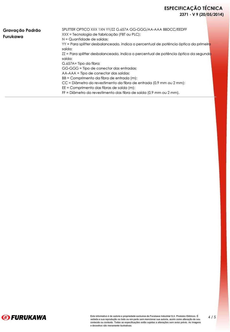 potência óptica da primeira saída; ZZ = Para splitter desbalanceado, indica o percentual de potência óptica da segunda saída; G.