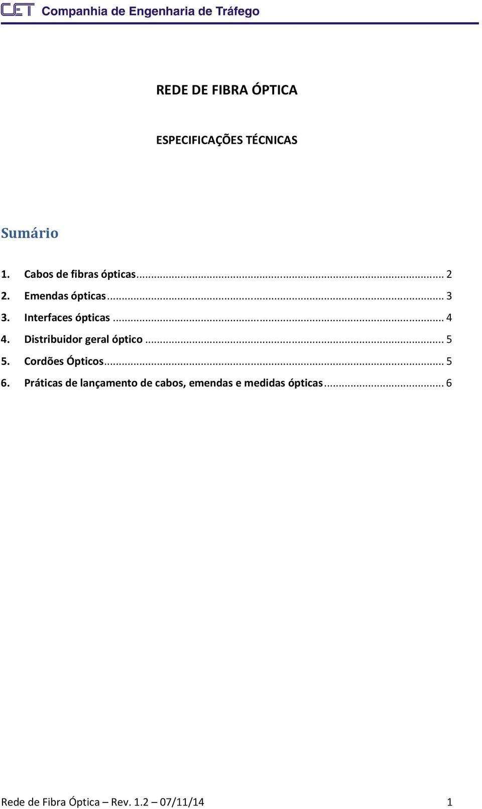 .. 4 4. Distribuidor geral óptico... 5 5. Cordões Ópticos... 5 6.