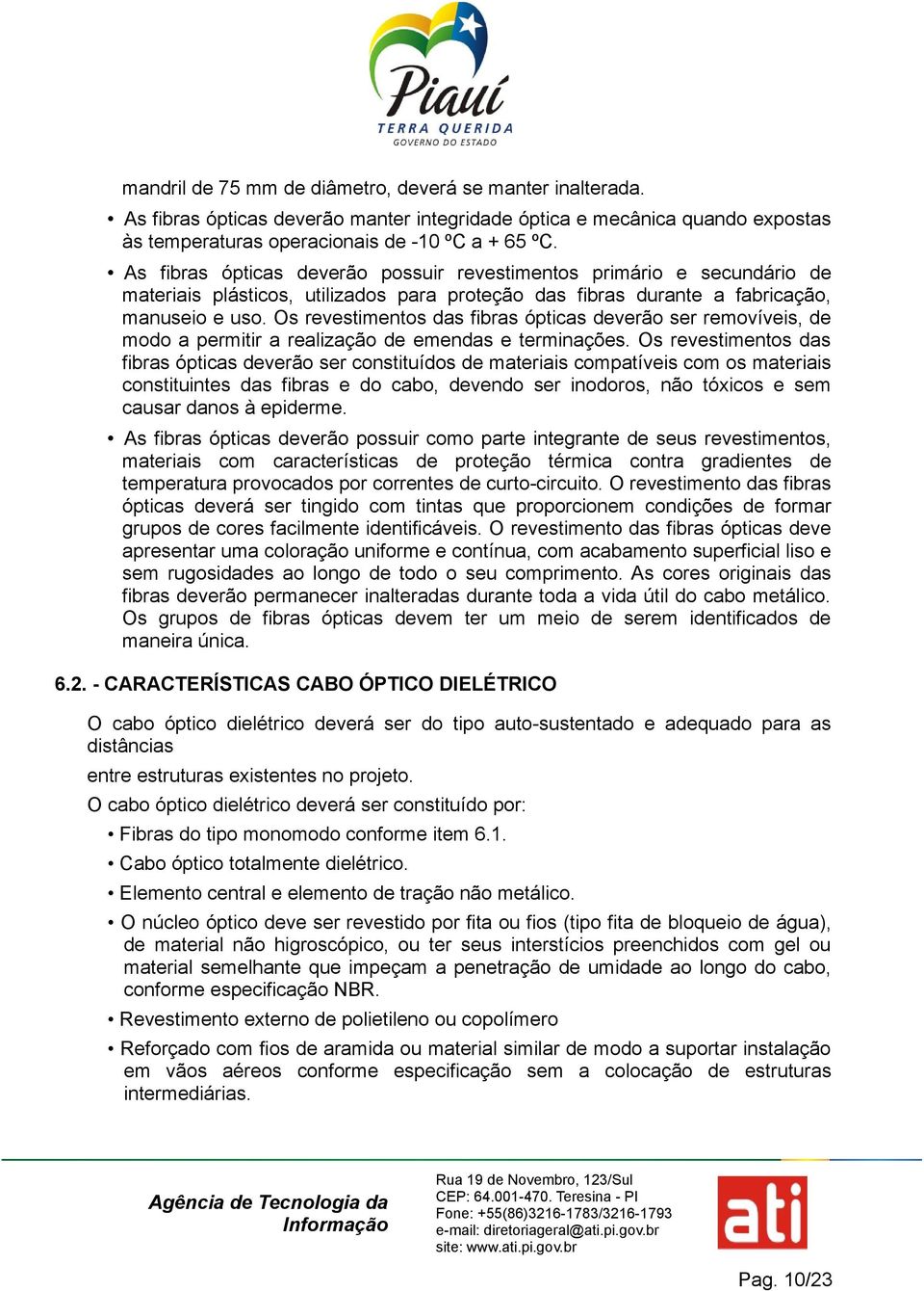 Os revestimentos das fibras ópticas deverão ser removíveis, de modo a permitir a realização de emendas e terminações.