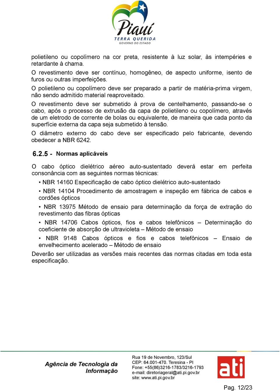 O polietileno ou copolímero deve ser preparado a partir de matéria-prima virgem, não sendo admitido material reaproveitado.