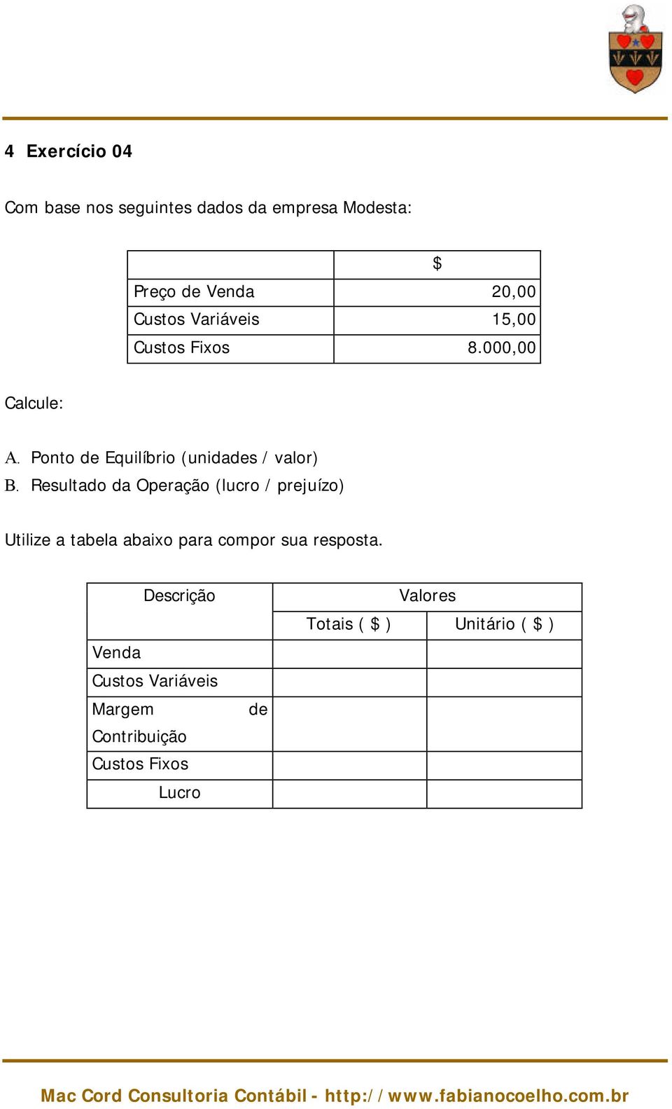 Resultado da Operação (lucro / prejuízo) Utilize a tabela abaixo para compor sua resposta.