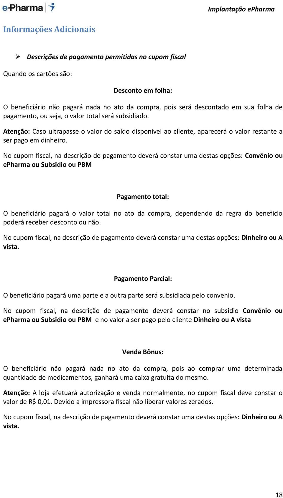 No cupom fiscal, na descrição de pagamento deverá constar uma destas opções: Convênio ou epharma ou Subsidio ou PBM Pagamento total: O beneficiário pagará o valor total no ato da compra, dependendo