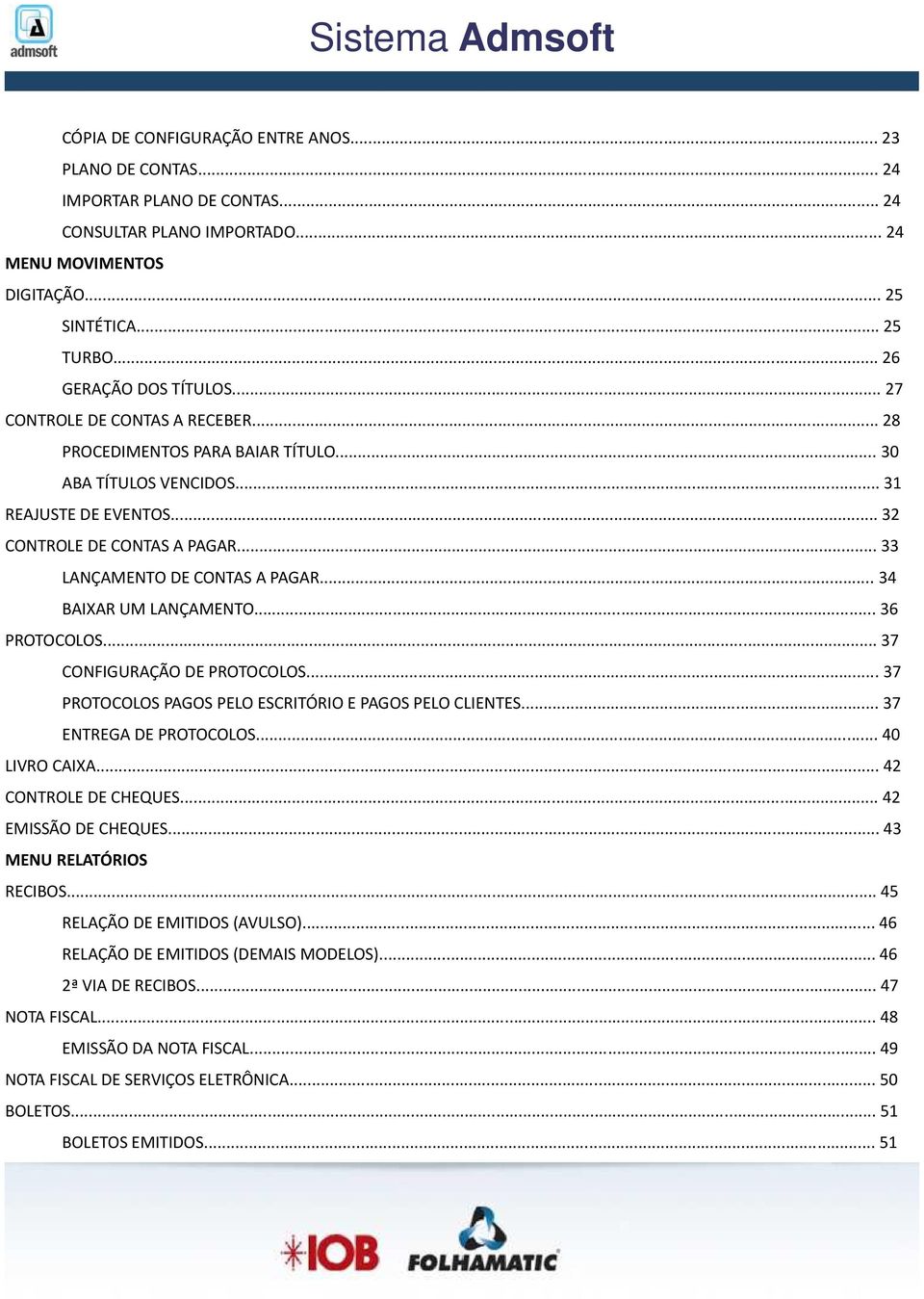 .. 33 LANÇAMENTO DE CONTAS A PAGAR... 34 BAIXAR UM LANÇAMENTO... 36 PROTOCOLOS... 37 CONFIGURAÇÃO DE PROTOCOLOS... 37 PROTOCOLOS PAGOS PELO ESCRITÓRIO E PAGOS PELO CLIENTES... 37 ENTREGA DE PROTOCOLOS.