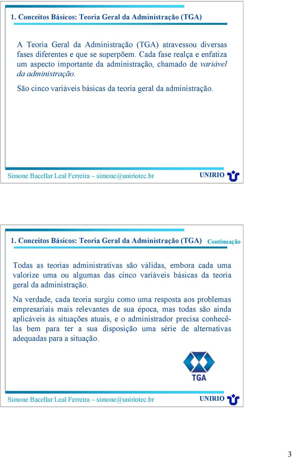 Conceitos Básicos: Teoria Geral da Administração (TGA) Todas as teorias administrativas são válidas, embora cada uma valorize uma ou algumas das cinco variáveis básicas da teoria geral da