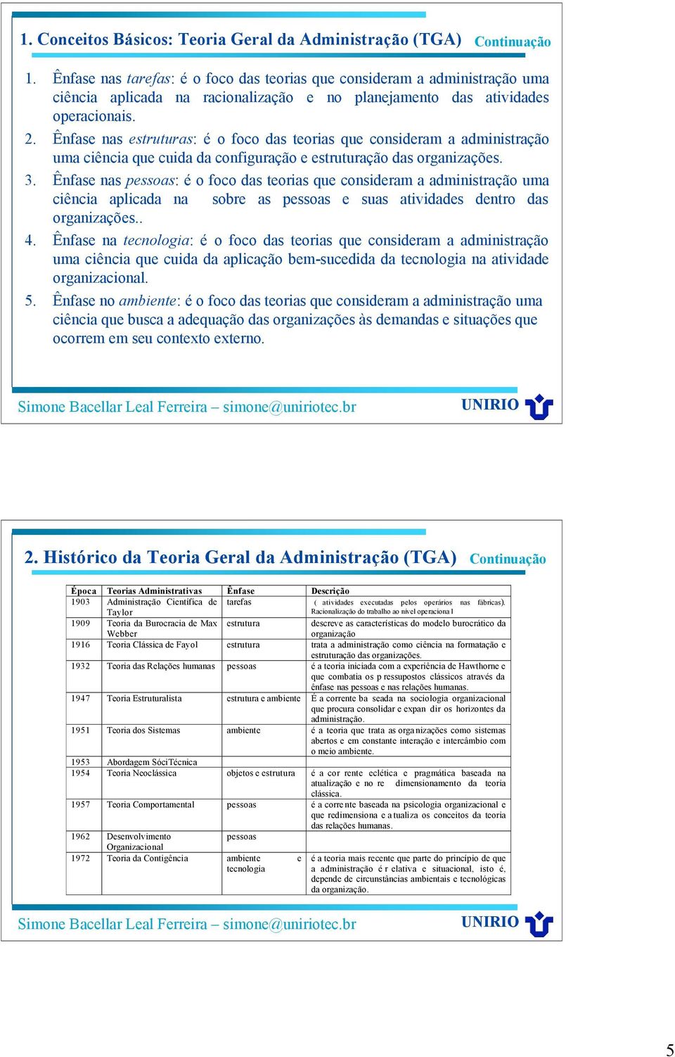 Ênfase nas estruturas: é o foco das teorias que consideram a administração uma ciência que cuida da configuração e estruturação das organizações. 3.