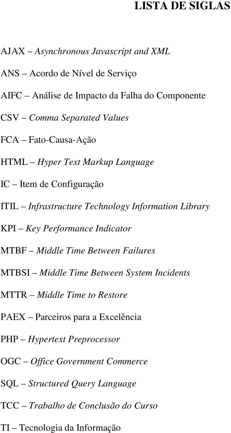 Performance Indicator MTBF Middle Time Between Failures MTBSI Middle Time Between System Incidents MTTR Middle Time to Restore PAEX Parceiros para a