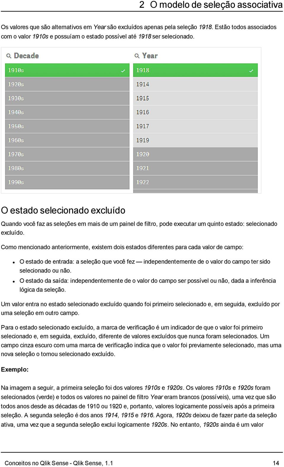 O estado selecionado excluído Quando você faz as seleções em mais de um painel de filtro, pode executar um quinto estado: selecionado excluído.