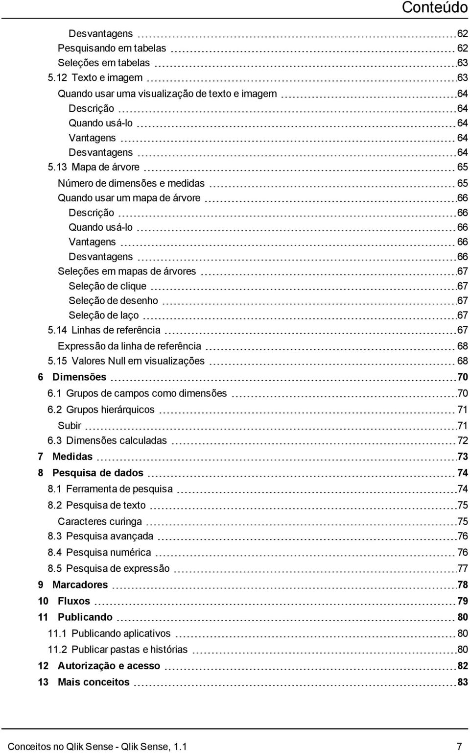 13 Mapa de árvore 65 Número de dimensões e medidas 65 Quando usar um mapa de árvore 66 Descrição 66 Quando usá-lo 66 Vantagens 66 Desvantagens 66 Seleções em mapas de árvores 67 Seleção de clique 67