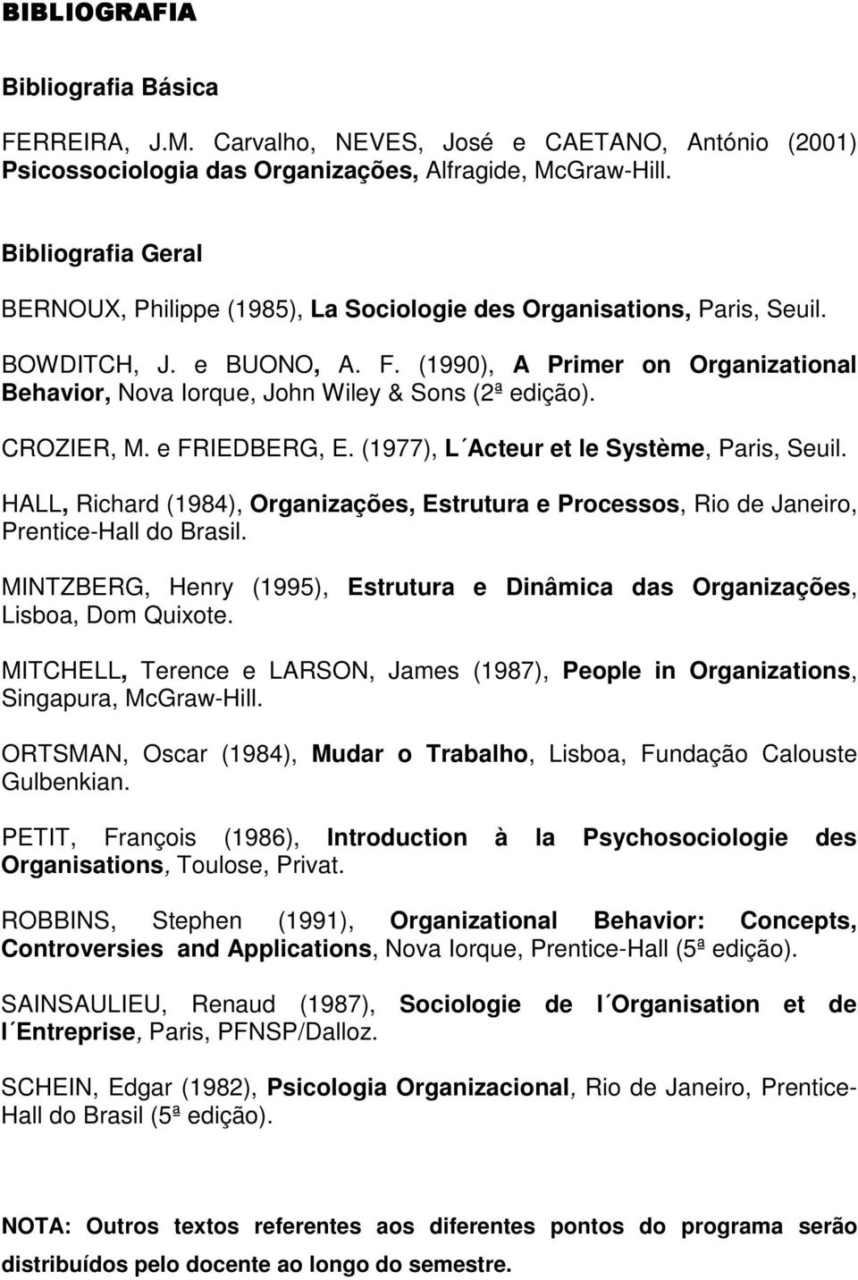(1990), A Primer on Organizational Behavior, Nova Iorque, John Wiley & Sons (2ª edição). CROZIER, M. e FRIEDBERG, E. (1977), L Acteur et le Système, Paris, Seuil.