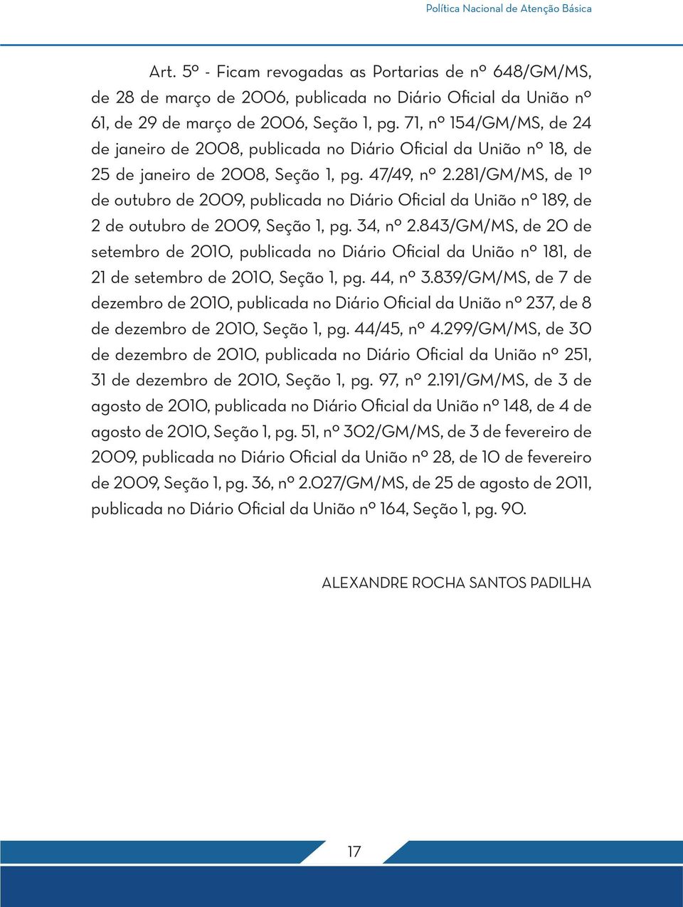 281/GM/MS, de 1º de outubro de 2009, publicada no Diário Oficial da União nº 189, de 2 de outubro de 2009, Seção 1, pg. 34, nº 2.