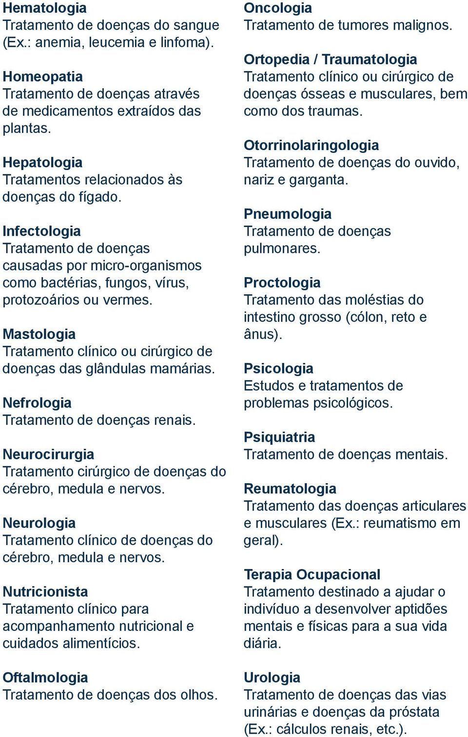 Mastologia Tratamento clínico ou cirúrgico de doenças das glândulas mamárias. Nefrologia Tratamento de doenças renais. Neurocirurgia Tratamento cirúrgico de doenças do cérebro, medula e nervos.