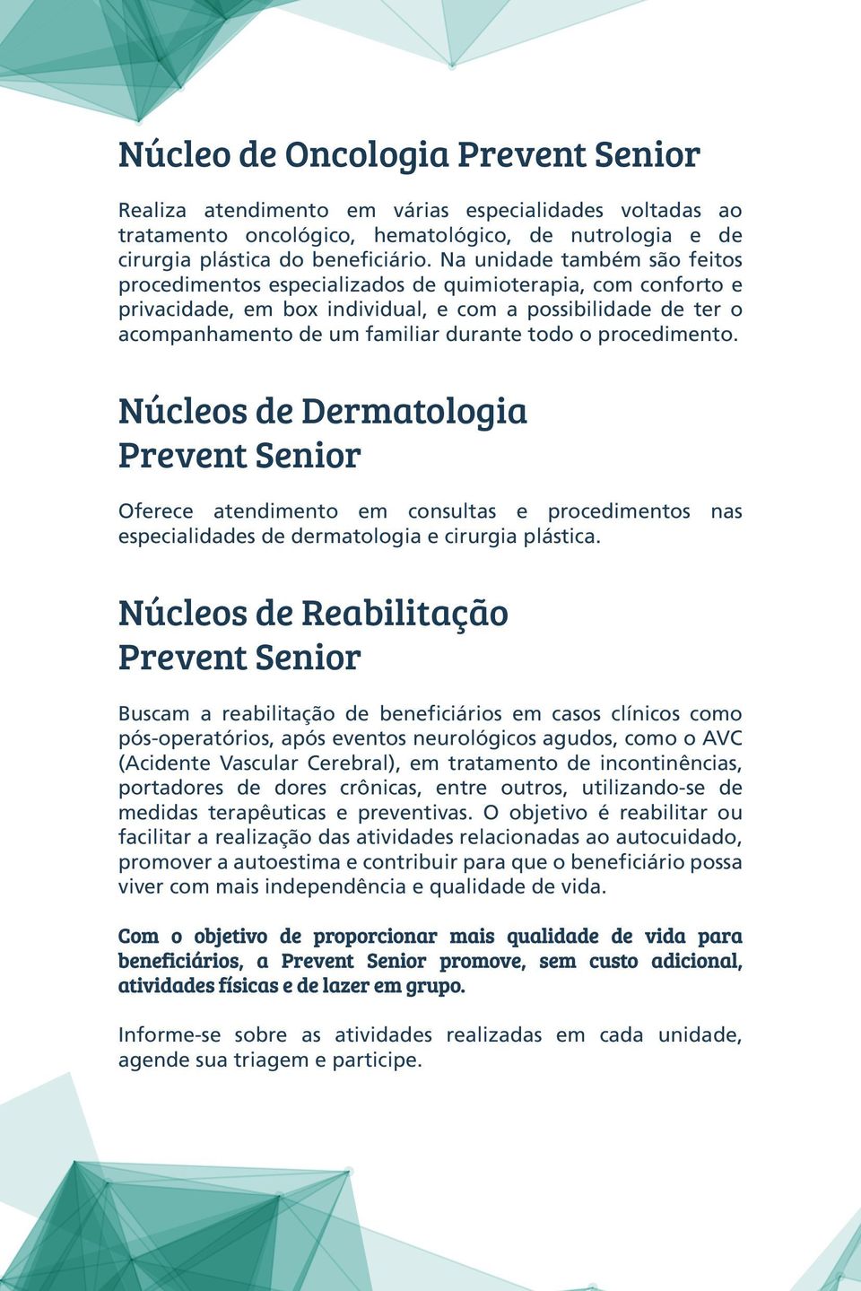 procedimento. Núcleos de Dermatologia Prevent Senior Oferece atendimento em consultas e procedimentos nas especialidades de dermatologia e cirurgia plástica.