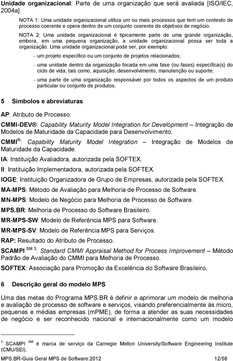 NOTA 2: Uma unidade organizacional é tipicamente parte de uma grande organização, embora, em uma pequena organização, a unidade organizacional possa ser toda a organização.