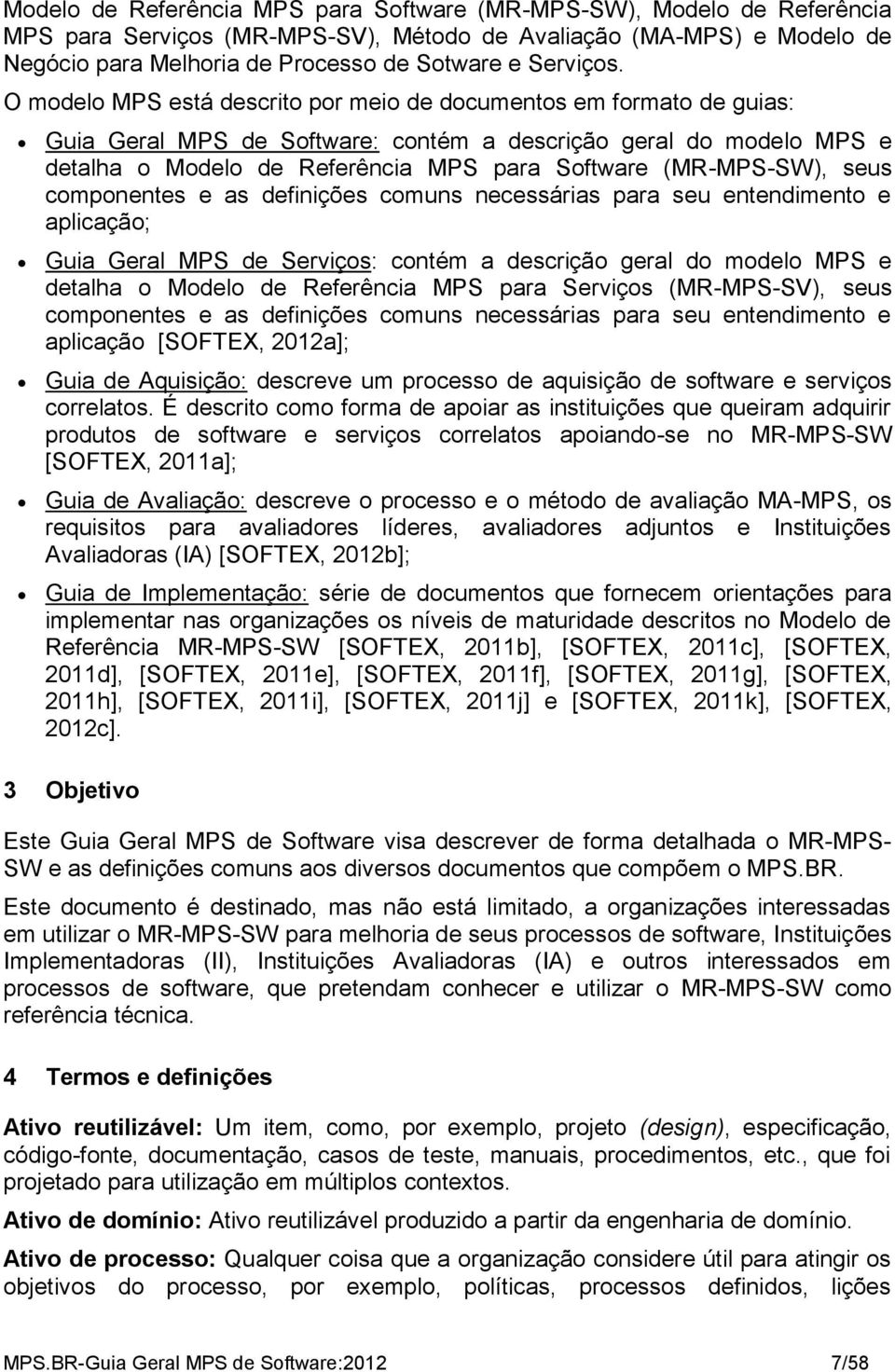 O modelo MPS está descrito por meio de documentos em formato de guias: Guia Geral MPS de Software: contém a descrição geral do modelo MPS e detalha o Modelo de Referência MPS para Software