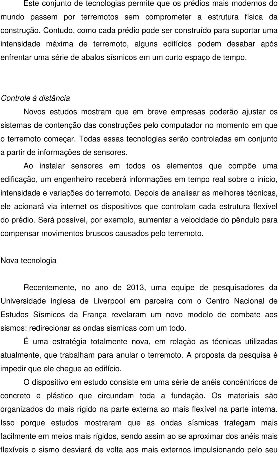 Controle à distância Novos estudos mostram que em breve empresas poderão ajustar os sistemas de contenção das construções pelo computador no momento em que o terremoto começar.