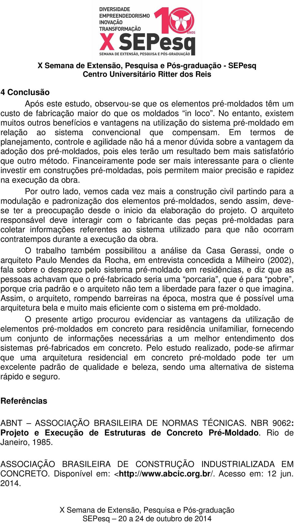 Em termos de planejamento, controle e agilidade não há a menor dúvida sobre a vantagem da adoção dos pré-moldados, pois eles terão um resultado bem mais satisfatório que outro método.