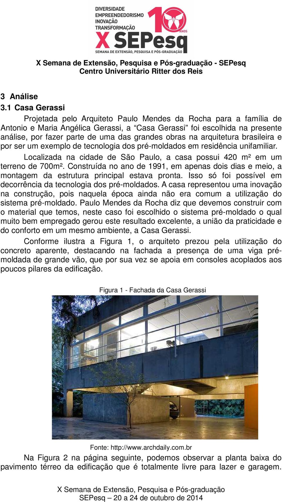 obras na arquitetura brasileira e por ser um exemplo de tecnologia dos pré-moldados em residência unifamiliar. Localizada na cidade de São Paulo, a casa possui 420 m² em um terreno de 700m².